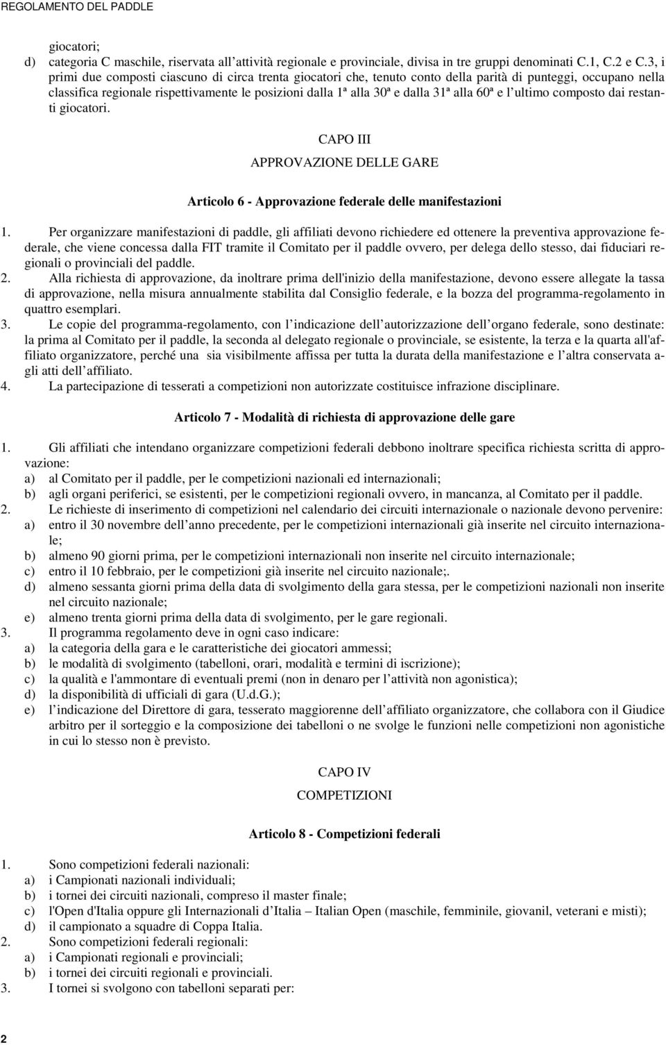 alla 60ª e l ultimo composto dai restanti giocatori. CAPO III APPROVAZIONE DELLE GARE Articolo 6 - Approvazione federale delle manifestazioni 1.