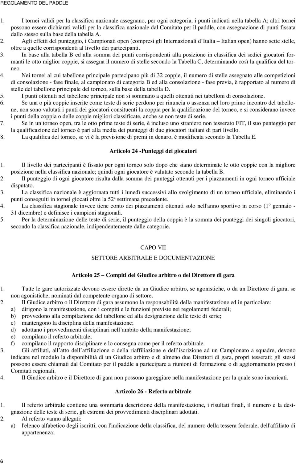 Agli effetti del punteggio, i Campionati open (compresi gli Internazionali d Italia Italian open) hanno sette stelle, oltre a quelle corrispondenti al livello dei partecipanti. 3.