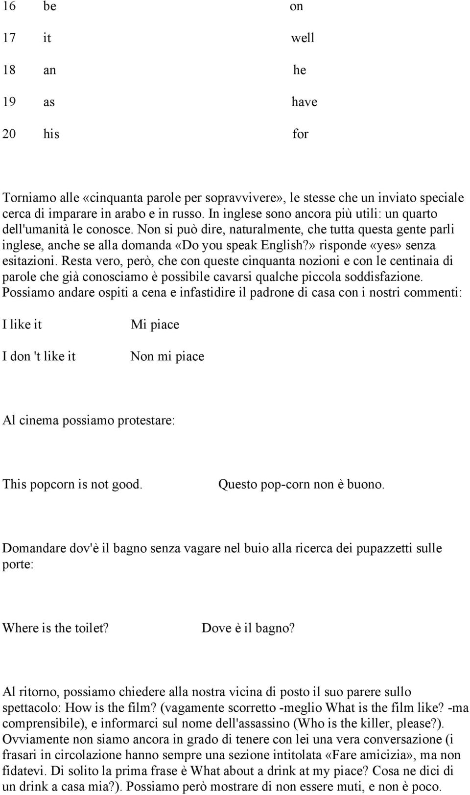 » risponde «yes» senza esitazioni. Resta vero, però, che con queste cinquanta nozioni e con le centinaia di parole che già conosciamo è possibile cavarsi qualche piccola soddisfazione.