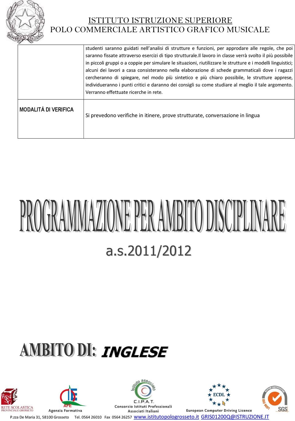 consisteranno nella elaborazione di schede grammaticali dove i ragazzi cercheranno di spiegare, nel modo più sintetico e più chiaro possibile, le strutture apprese, individueranno i punti