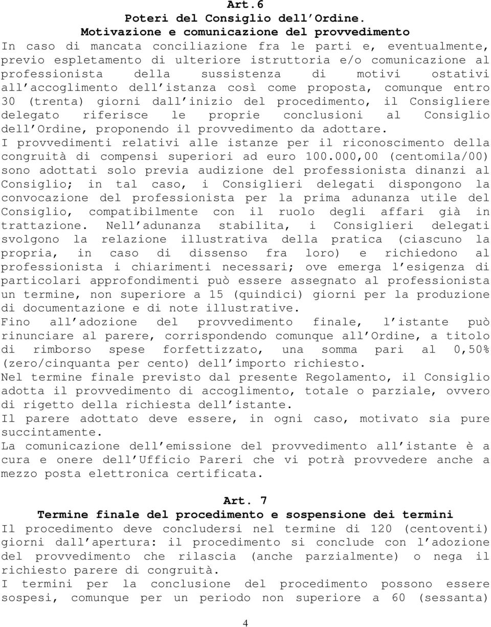 sussistenza di motivi ostativi all accoglimento dell istanza così come proposta, comunque entro 30 (trenta) giorni dall inizio del procedimento, il Consigliere delegato riferisce le proprie