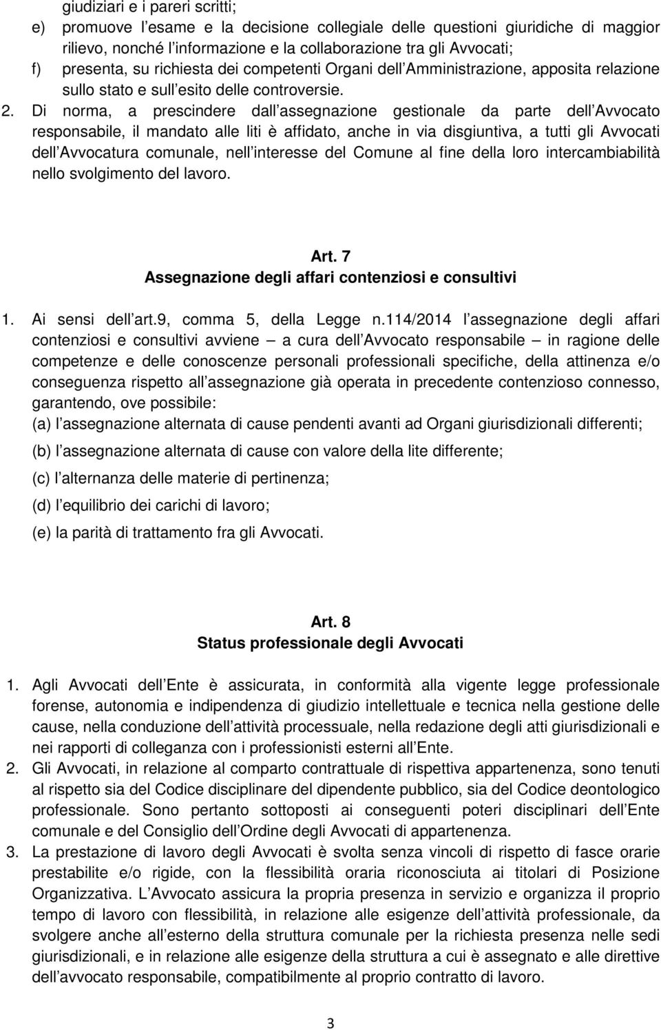 Di norma, a prescindere dall assegnazione gestionale da parte dell Avvocato responsabile, il mandato alle liti è affidato, anche in via disgiuntiva, a tutti gli Avvocati dell Avvocatura comunale,