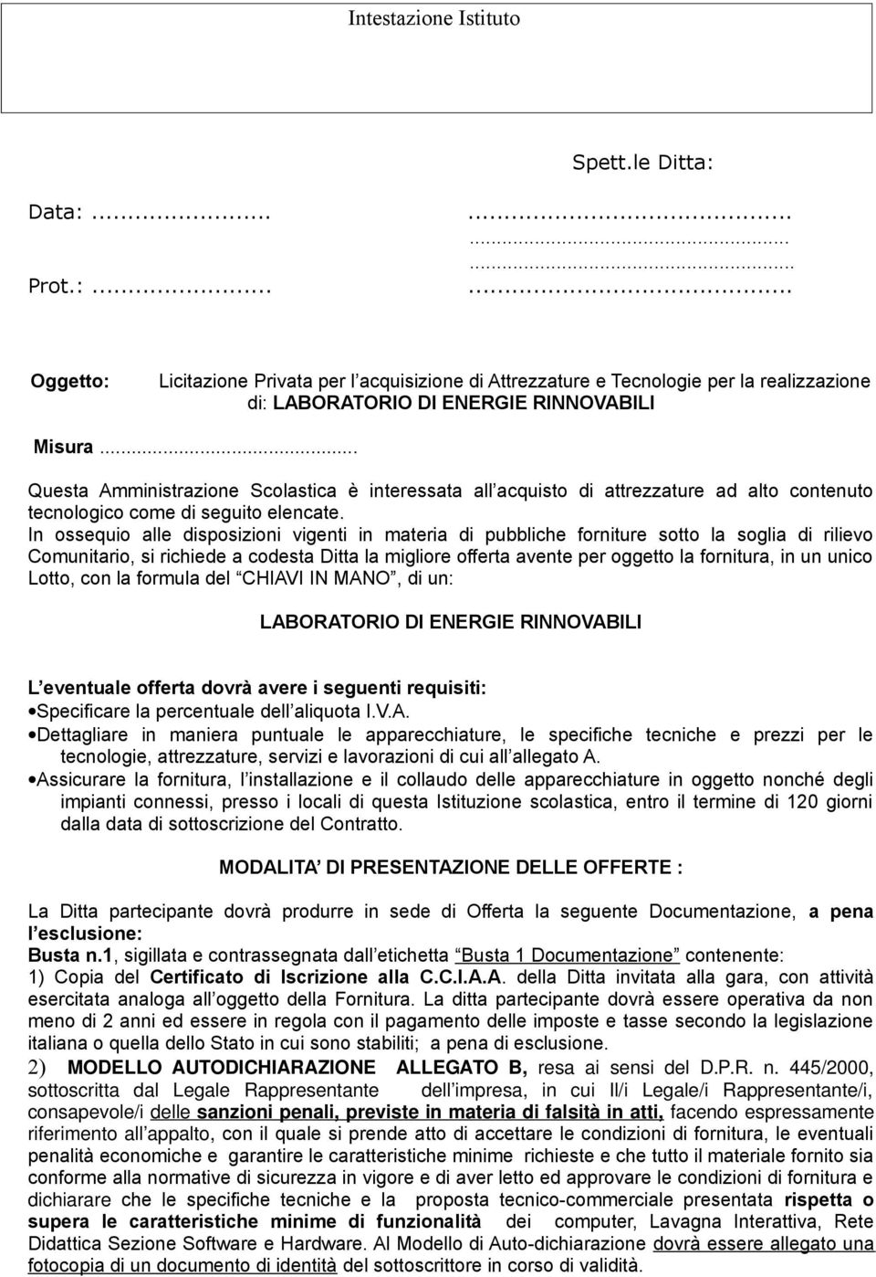 In ossequio alle disposizioni vigenti in materia di pubbliche forniture sotto la soglia di rilievo Comunitario, si richiede a codesta Ditta la migliore offerta avente per oggetto la fornitura, in un