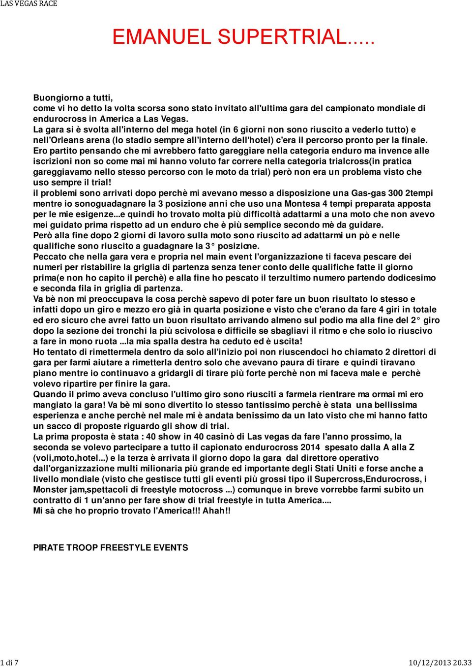 La gara si è svolta all'interno del mega hotel (in 6 giorni non sono riuscito a vederlo tutto) e nell'orleans arena (lo stadio sempre all'interno dell'hotel) c'era il percorso pronto per la finale.