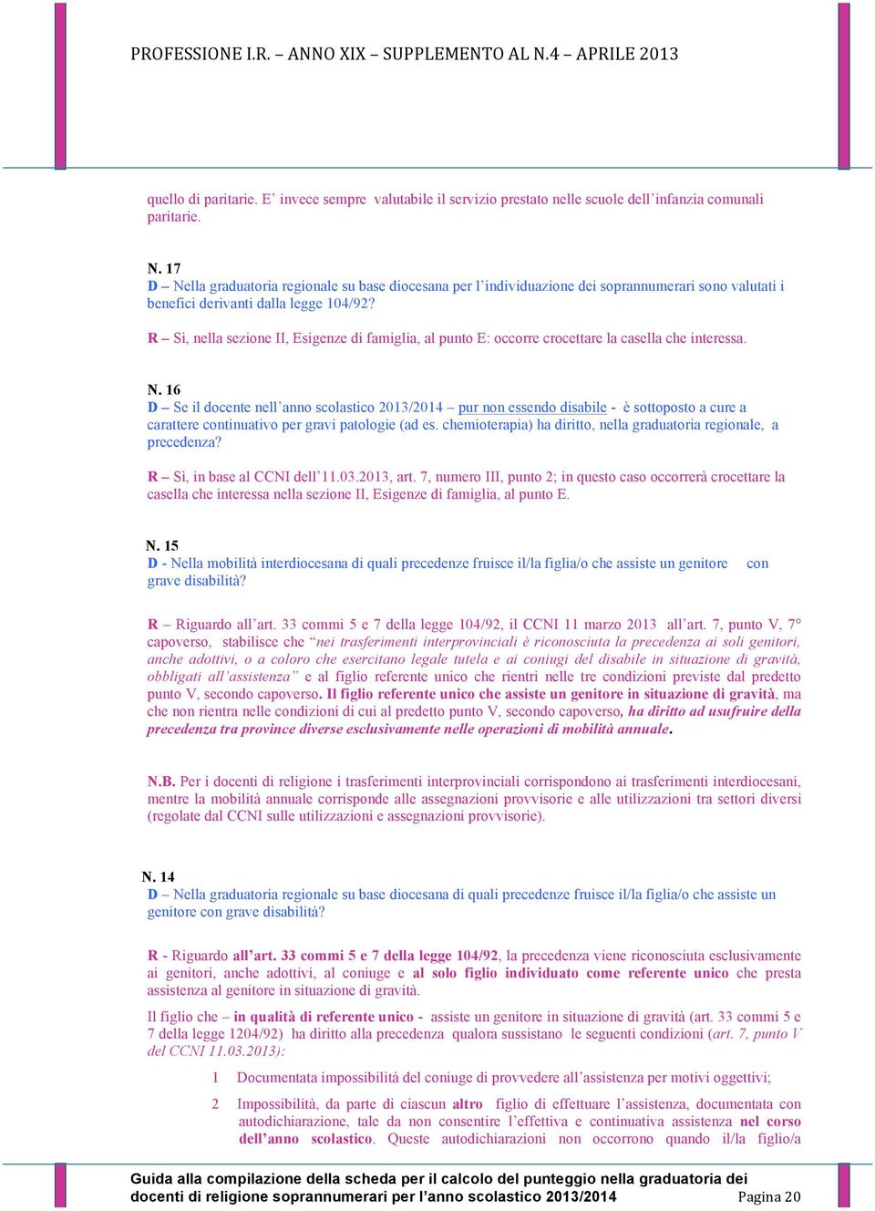 R Sì, nella sezione II, Esigenze di famiglia, al punto E: occorre crocettare la casella che interessa. N.