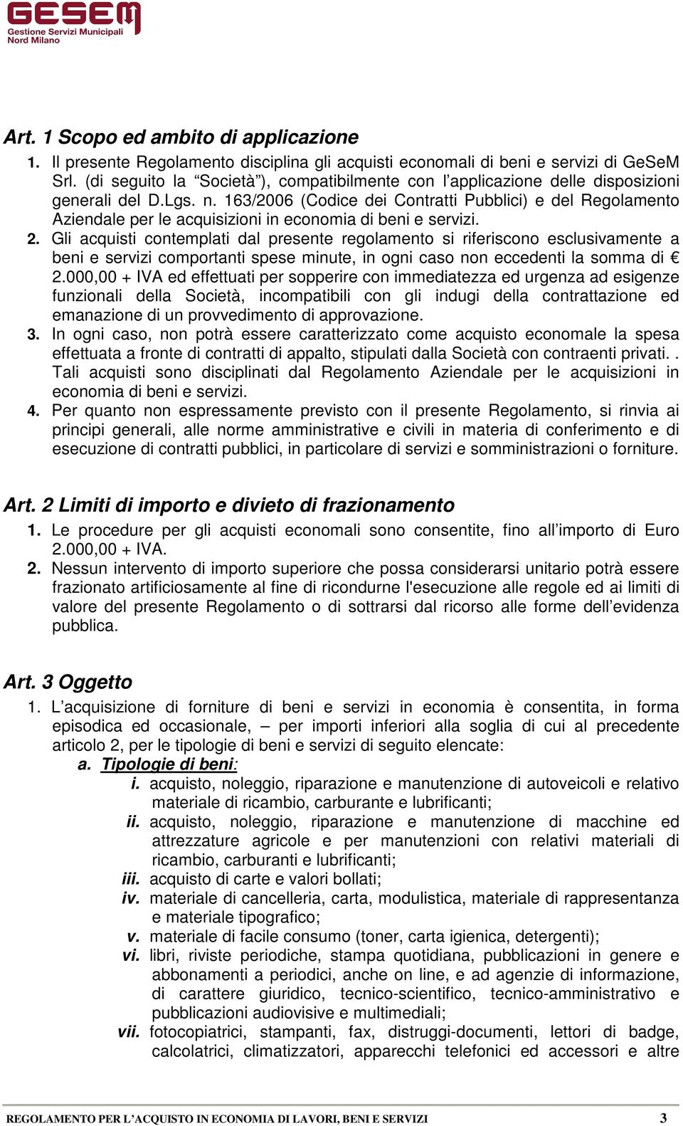 163/2006 (Codice dei Contratti Pubblici) e del Regolamento Aziendale per le acquisizioni in economia di beni e servizi. 2.