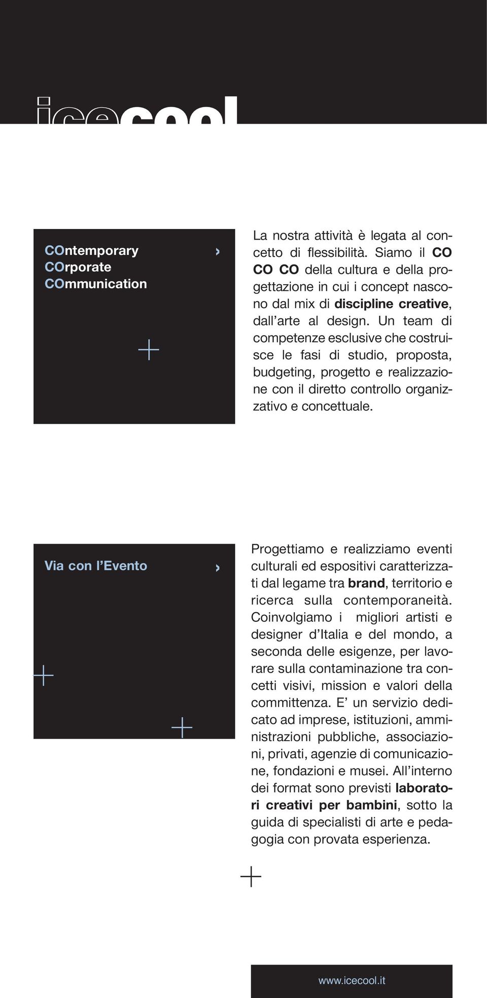 Un team di competenze esclusive che costruisce le fasi di studio, proposta, budgeting, progetto e realizzazione con il diretto controllo organizzativo e concettuale.