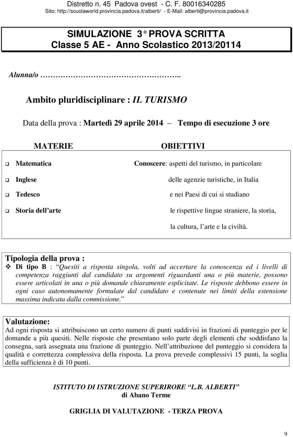 agenzie turistiche, in Italia Tedesco e nei Paesi di cui si studiano Storia dell arte le rispettive lingue straniere, la storia, la cultura, l arte e la civiltà.