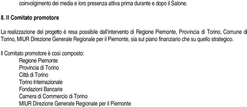 di Torino, MIUR Direzione Generale Regionale per il Piemonte, sia sul piano finanziario che su quello strategico.