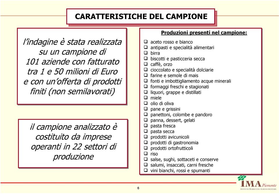 caffè, orzo cioccolato e specialità dolciarie farine e semole di mais fonti e imbottigliamento acque minerali formaggi freschi e stagionati liquori, grappe e distillati miele olio di oliva pane e