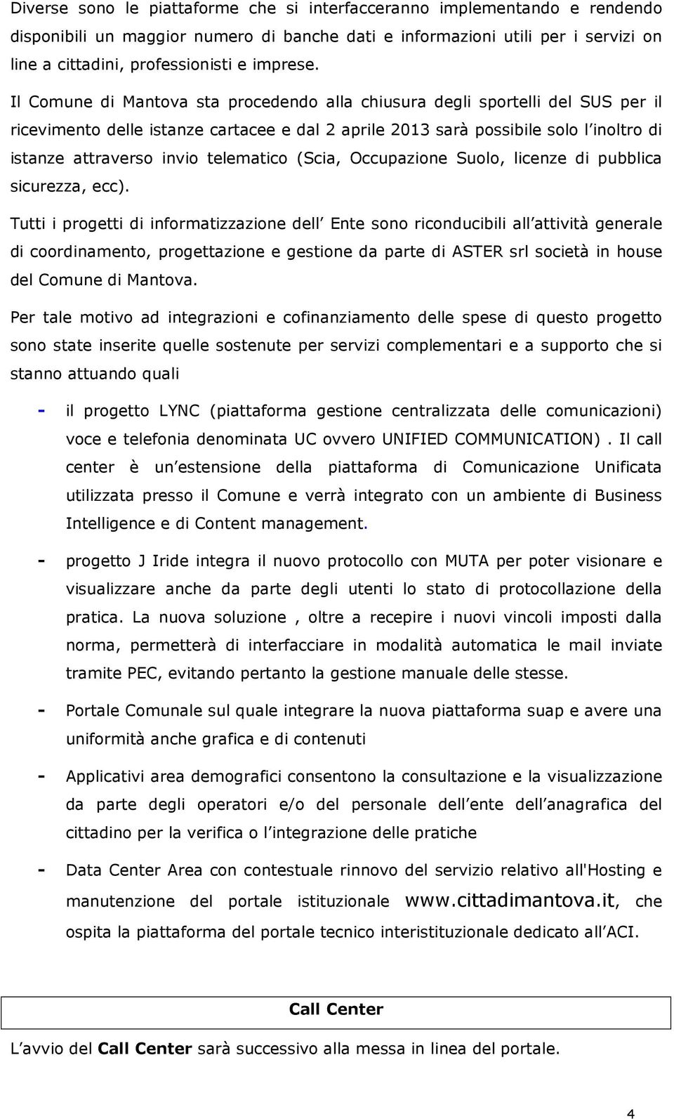 Il Comune di Mantova sta procedendo alla chiusura degli sportelli del SUS per il ricevimento delle istanze cartacee e dal 2 aprile 2013 sarà possibile solo l inoltro di istanze attraverso invio