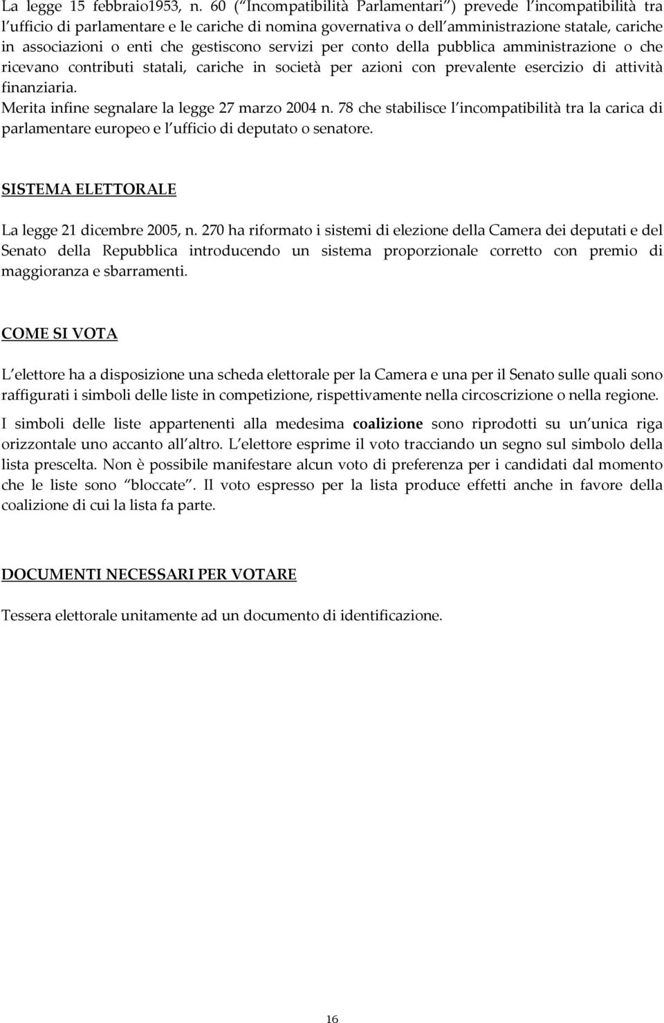 gestiscono servizi per conto della pubblica amministrazione o che ricevano contributi statali, cariche in società per azioni con prevalente esercizio di attività finanziaria.