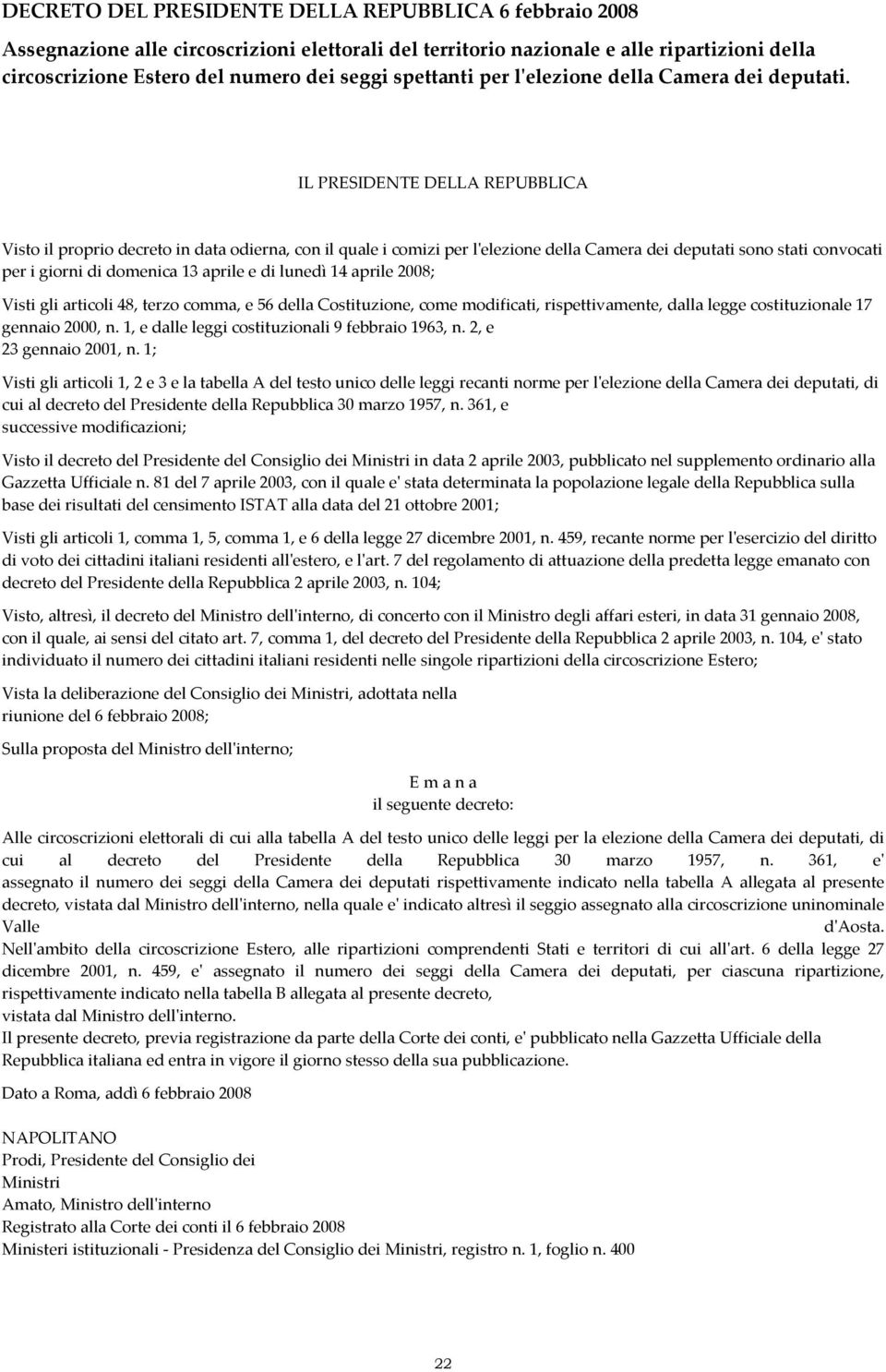 IL PRESIDENTE DELLA REPUBBLICA Visto il proprio decreto in data odierna, con il quale i comizi per lʹelezione della Camera dei deputati sono stati convocati per i giorni di domenica 13 aprile e di