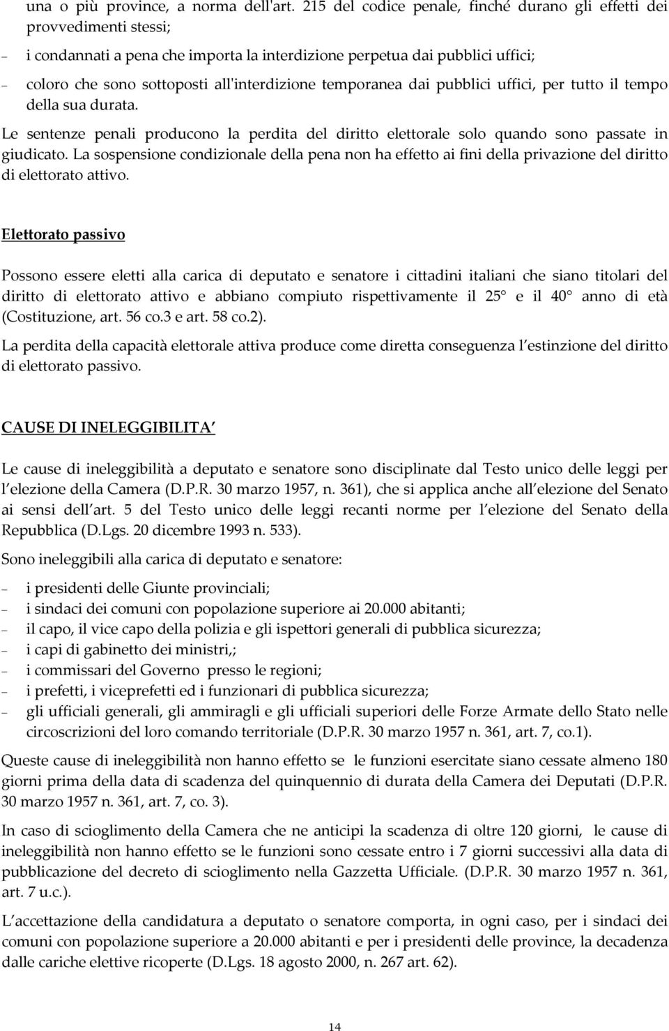 temporanea dai pubblici uffici, per tutto il tempo della sua durata. Le sentenze penali producono la perdita del diritto elettorale solo quando sono passate in giudicato.