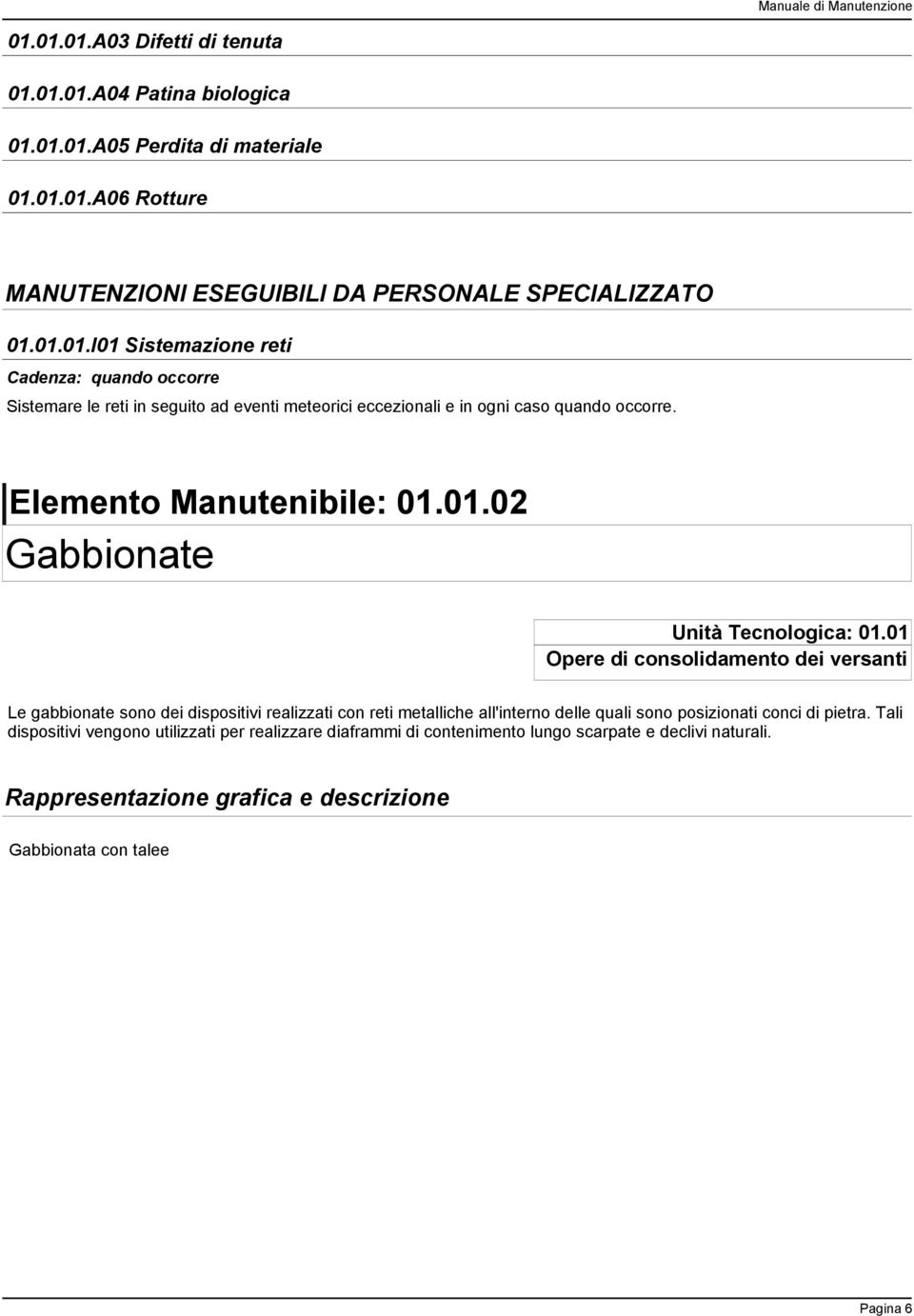 01 Opere di consolidamento dei versanti Le gabbionate sono dei dispositivi realizzati con reti metalliche all'interno delle quali sono posizionati conci di pietra.