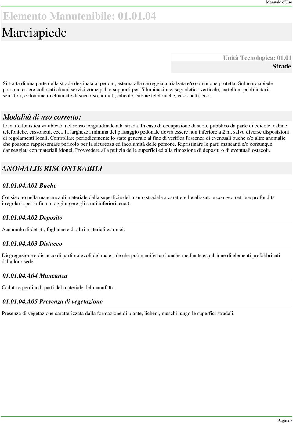 Sul marciapiede possono essere collocati alcuni servizi come pali e supporti per l'illuminazione, segnaletica verticale, cartelloni pubblicitari, semafori, colonnine di chiamate di soccorso, idranti,