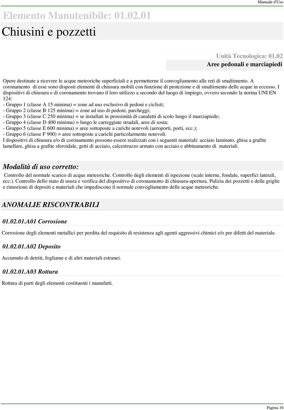 A coronamento di esse sono disposti elementi di chiusura mobili con funzione di protezione e di smaltimento delle acque in eccesso.