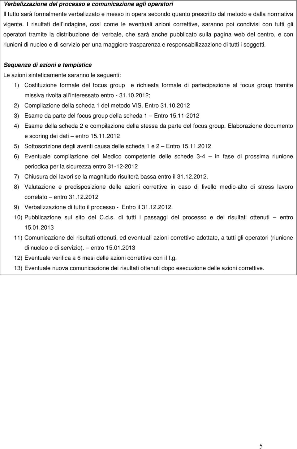 centro, e con riunioni di nucleo e di servizio per una maggiore trasparenza e responsabilizzazione di tutti i soggetti.