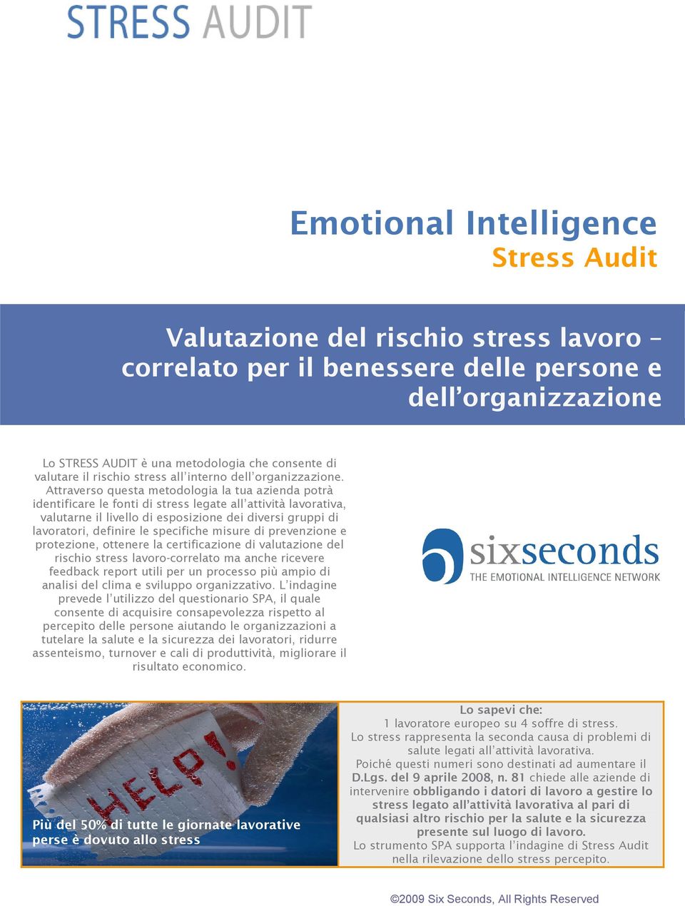 Attraverso questa metodologia la tua azienda potrà identificare le fonti di stress legate all attività lavorativa, valutarne il livello di esposizione dei diversi gruppi di lavoratori, definire le