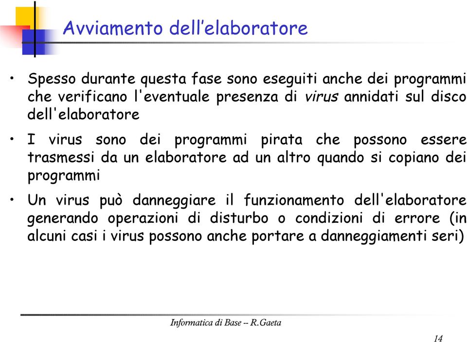 un elaboratore ad un altro quando si copiano dei programmi Un virus può danneggiare il funzionamento dell'elaboratore