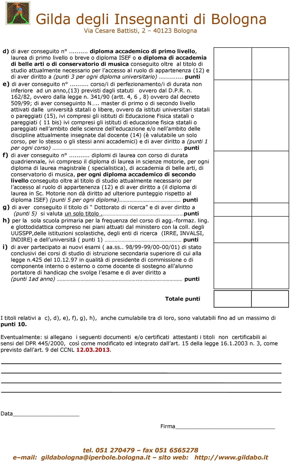 attualmente necessario per l accesso al ruolo di appartenenza (12) e di aver diritto a (punti 3 per ogni diploma universitario)..... punti e) di aver conseguito n.