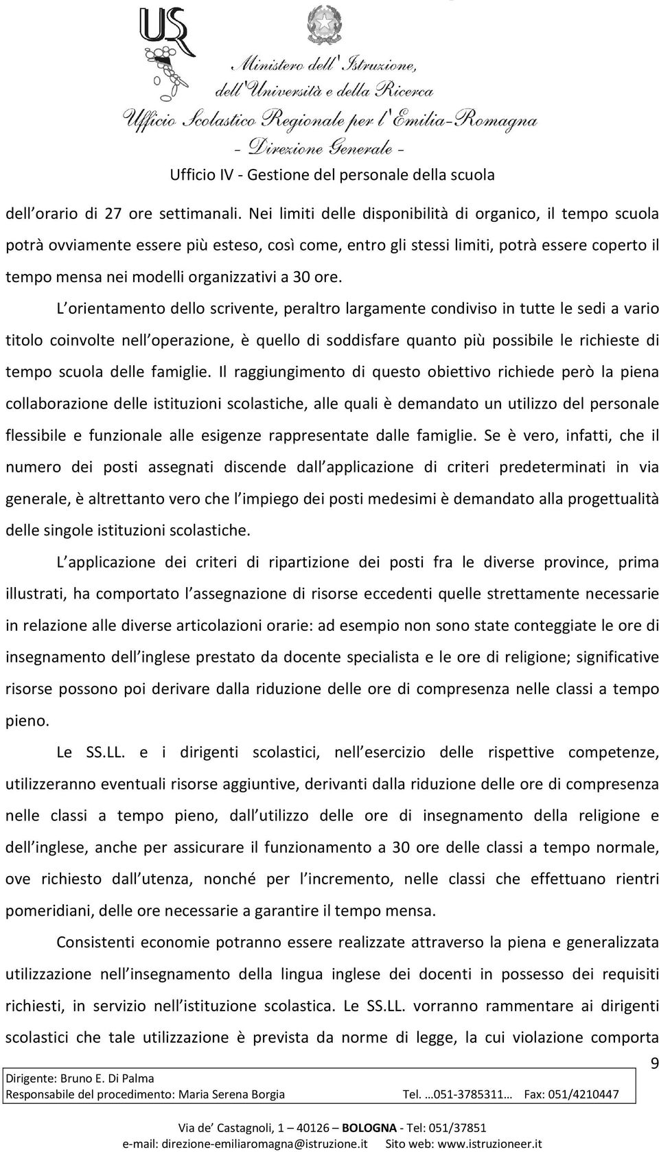 ore. L orientamento dello scrivente, peraltro largamente condiviso in tutte le sedi a vario titolo coinvolte nell operazione, è quello di soddisfare quanto più possibile le richieste di tempo scuola