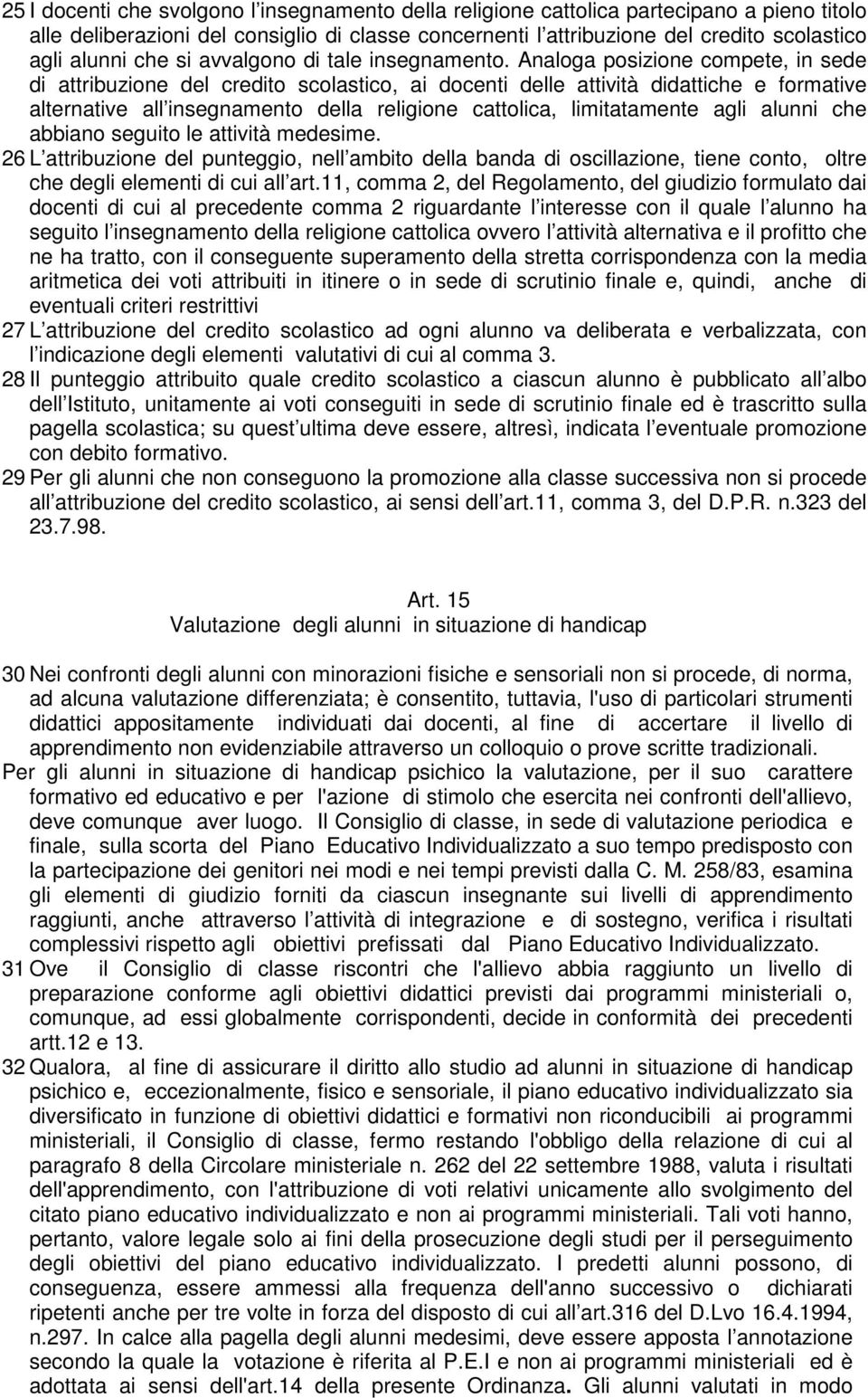 Analoga posizione compete, in sede di attribuzione del credito scolastico, ai docenti delle attività didattiche e formative alternative all insegnamento della religione cattolica, limitatamente agli