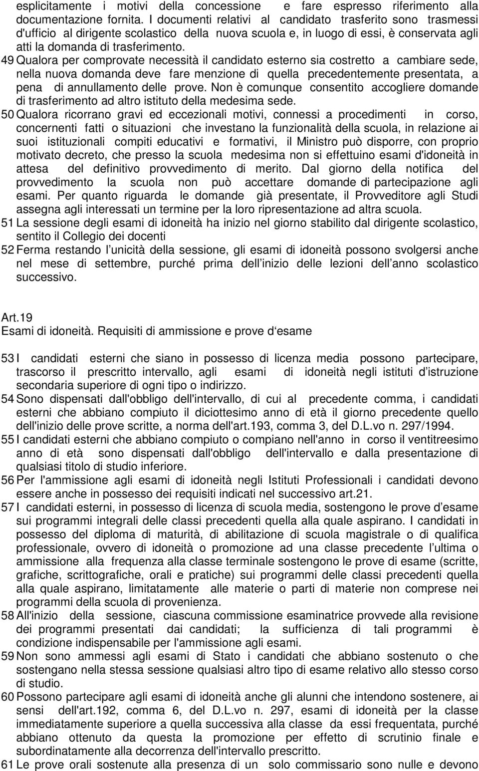 49 Qualora per comprovate necessità il candidato esterno sia costretto a cambiare sede, nella nuova domanda deve fare menzione di quella precedentemente presentata, a pena di annullamento delle prove.