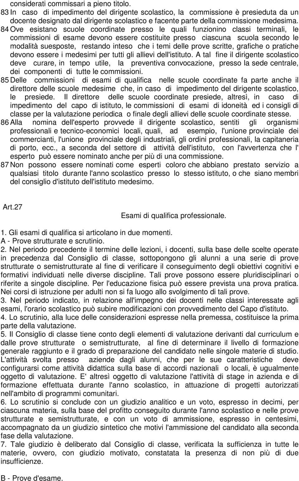 84 Ove esistano scuole coordinate presso le quali funzionino classi terminali, le commissioni di esame devono essere costituite presso ciascuna scuola secondo le modalità suesposte, restando inteso