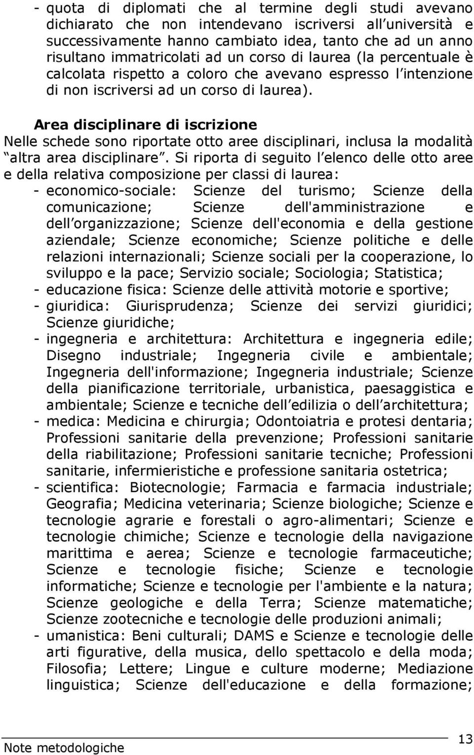 Area disciplinare di iscrizione Nelle schede sono riportate otto aree disciplinari, inclusa la modalità altra area disciplinare.