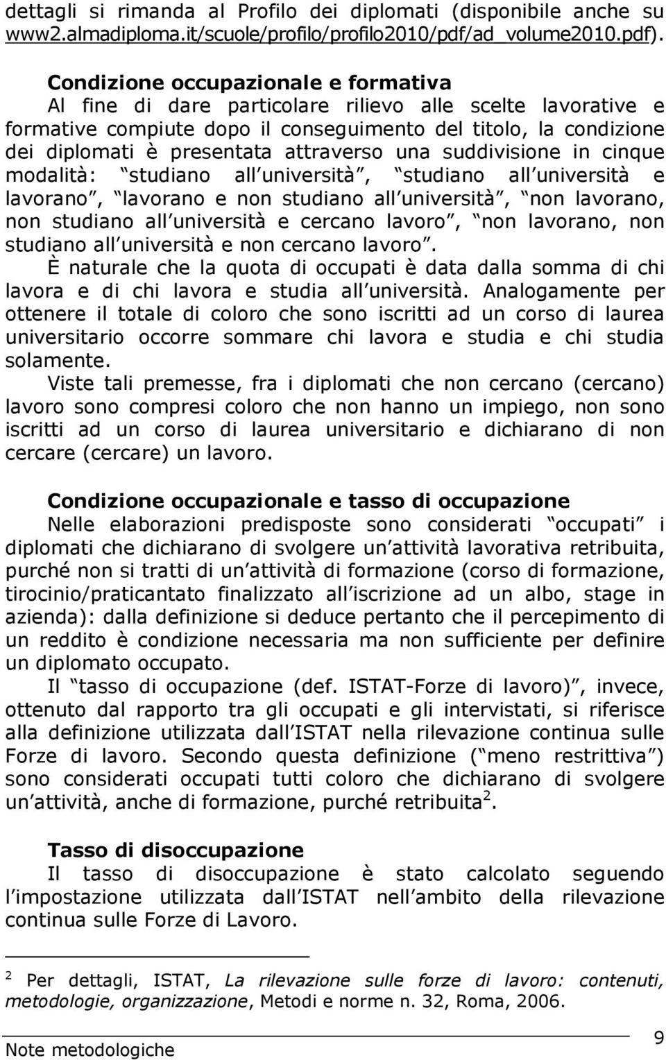 attraverso una suddivisione in cinque modalità: studiano all università, studiano all università e lavorano, lavorano e non studiano all università, non lavorano, non studiano all università e