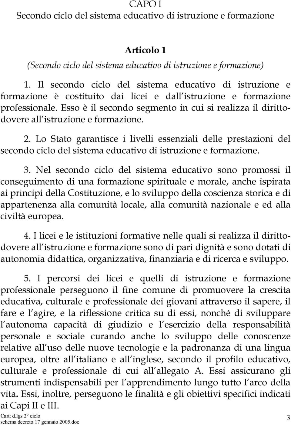 Esso è il secondo segmento in cui si realizza il dirittodovere all istruzione e formazione. 2.