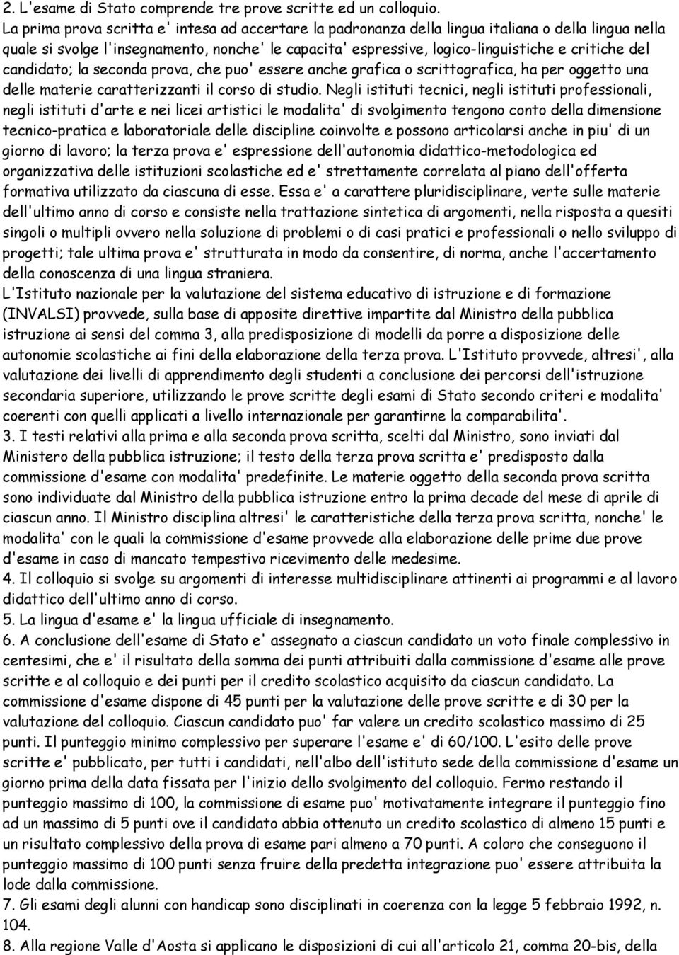 del candidato; la seconda prova, che puo' essere anche grafica o scrittografica, ha per oggetto una delle materie caratterizzanti il corso di studio.