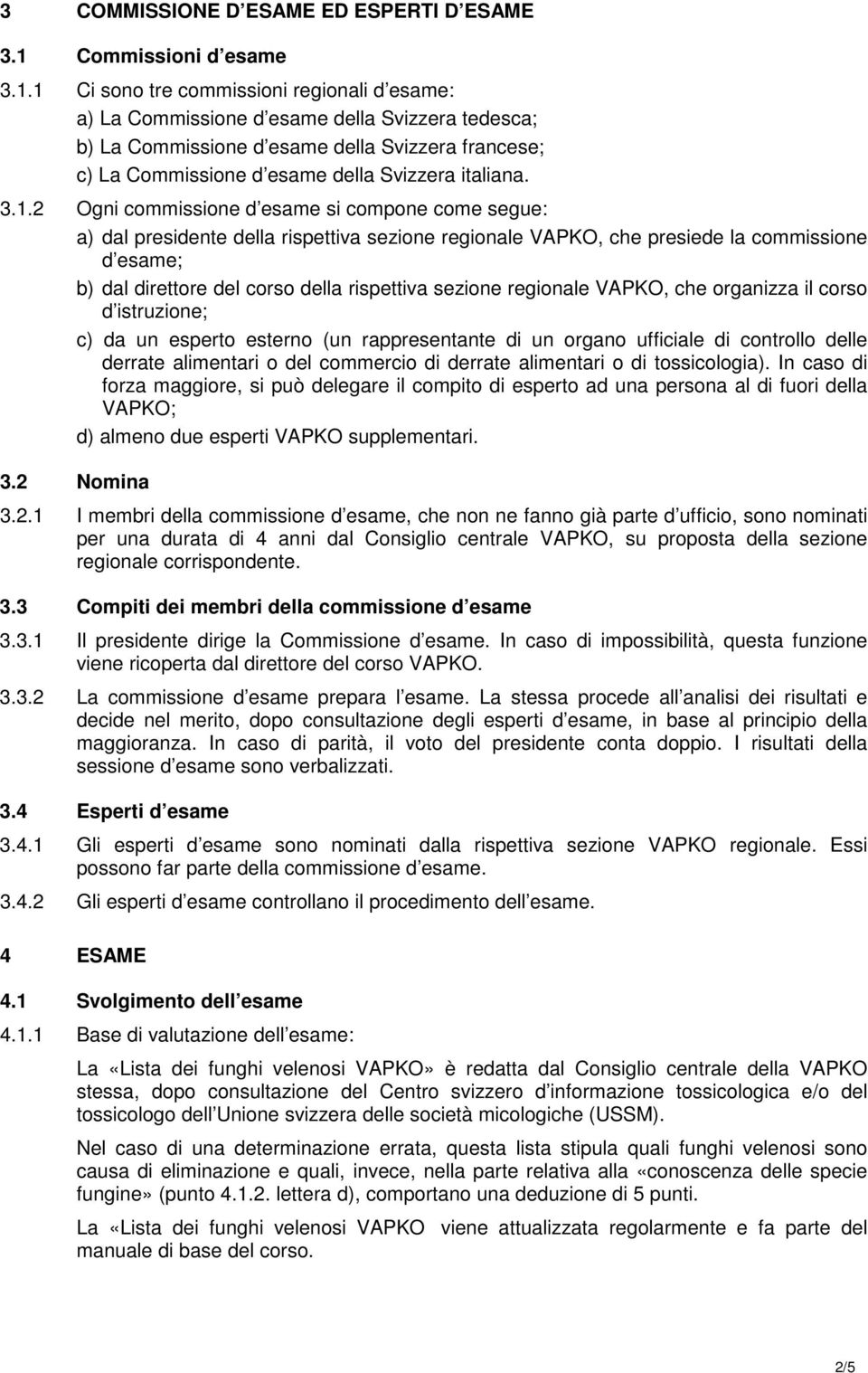 1 Ci sono tre commissioni regionali d esame: a) La Commissione d esame della Svizzera tedesca; b) La Commissione d esame della Svizzera francese; c) La Commissione d esame della Svizzera italiana. 3.