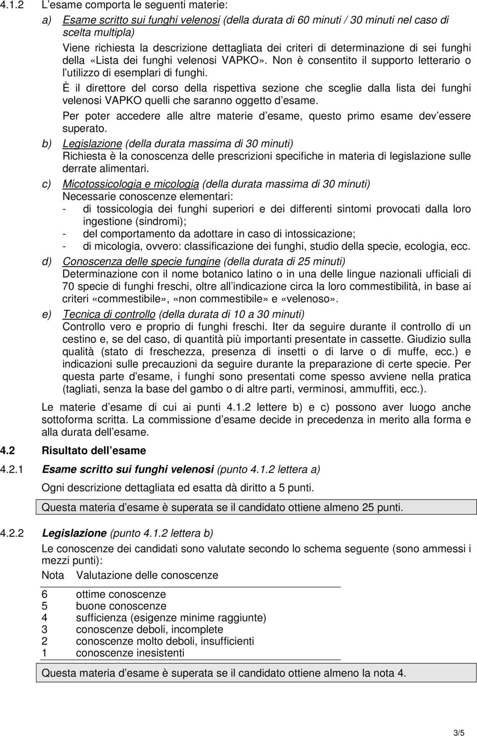 È il direttore del corso della rispettiva sezione che sceglie dalla lista dei funghi velenosi VAPKO quelli che saranno oggetto d esame.