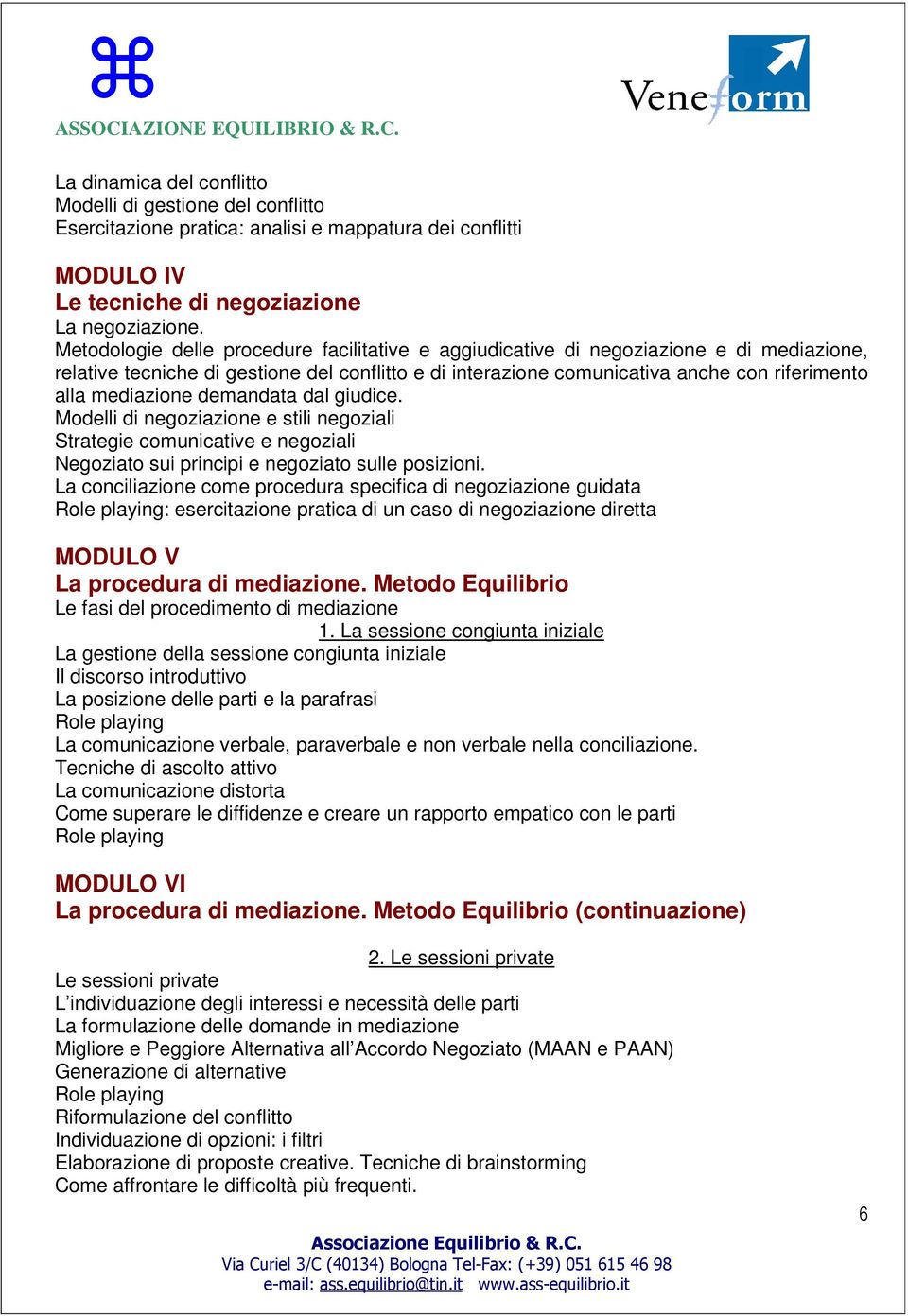 mediazione demandata dal giudice. Modelli di negoziazione e stili negoziali Strategie comunicative e negoziali Negoziato sui principi e negoziato sulle posizioni.