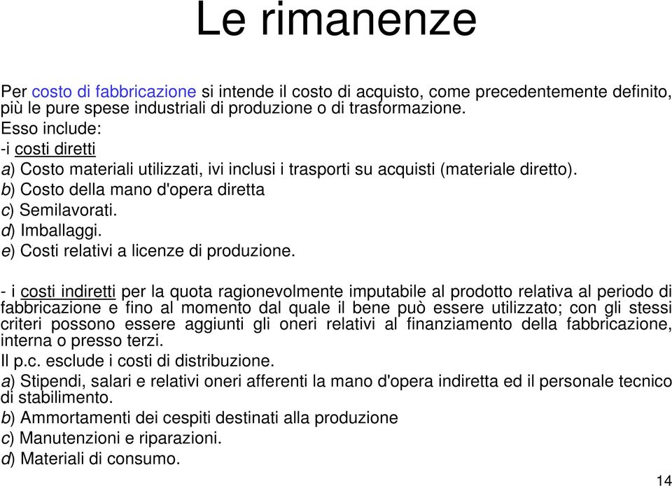 e) Costi relativi a licenze di produzione.