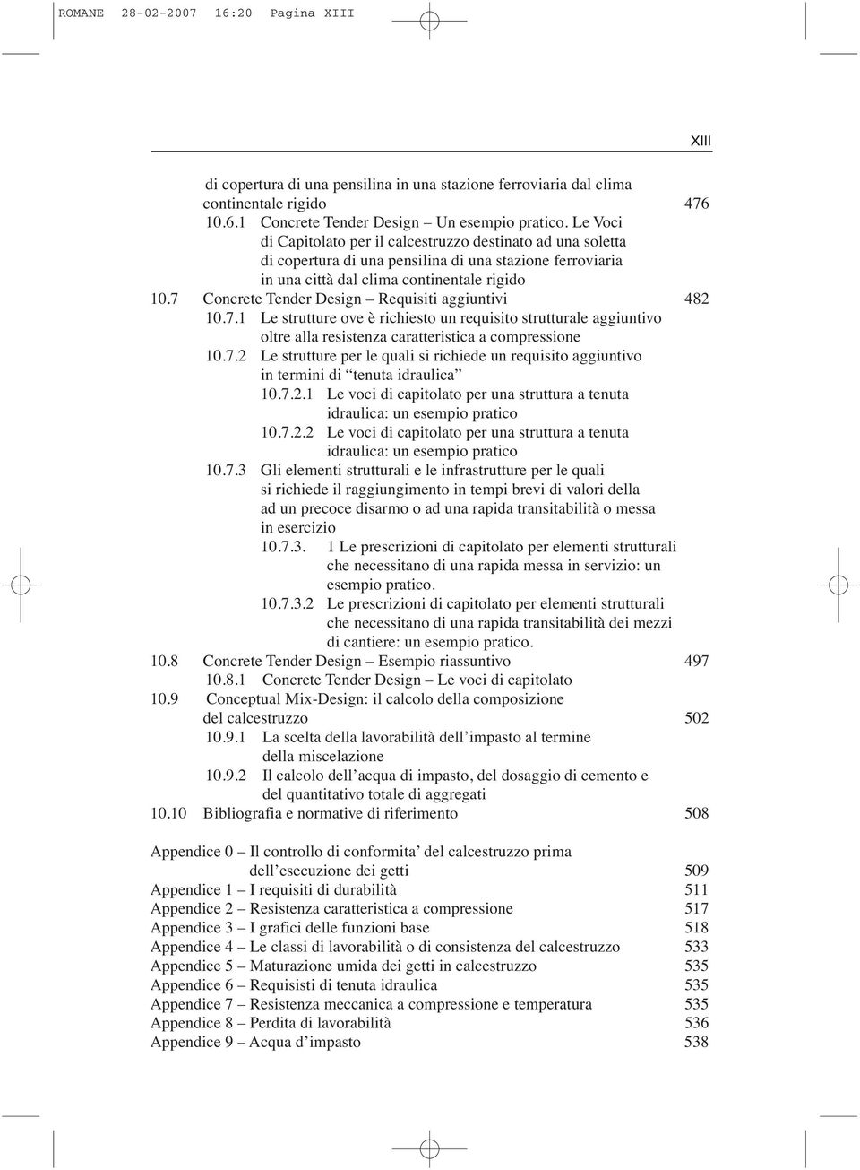 7 Concrete Tender Design Requisiti aggiuntivi 482 10.7.1 Le strutture ove è richiesto un requisito strutturale aggiuntivo oltre alla resistenza caratteristica a compressione 10.7.2 Le strutture per le quali si richiede un requisito aggiuntivo in termini di tenuta idraulica 10.