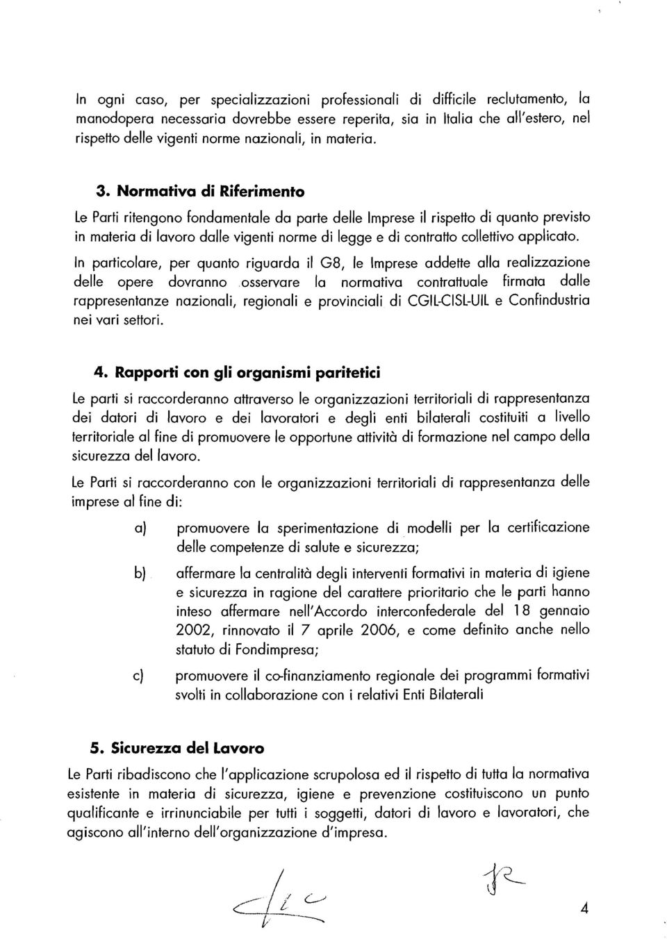 Normativa di Riferimento Le Parti ritengono fondamentale da parte delle Imprese il rispetto di quanto previsto in materia di lavoro dalle vigenti norme di legge e di contratto collettivo applicato.