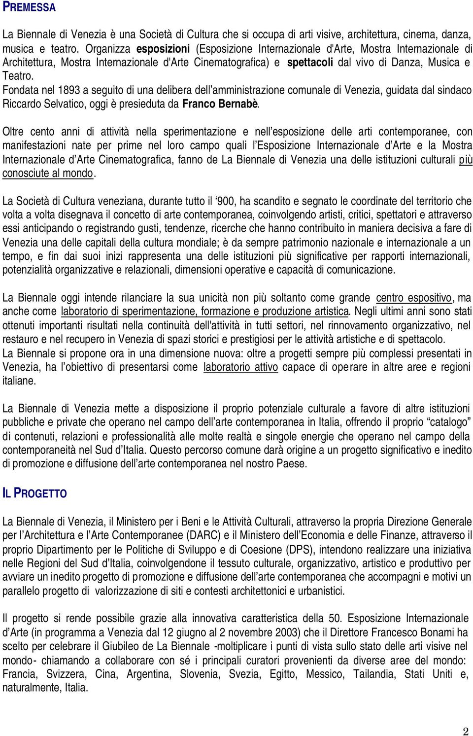 Fondata nel 1893 a seguito di una delibera dell amministrazione comunale di Venezia, guidata dal sindaco Riccardo Selvatico, oggi è presieduta da Franco Bernabè.