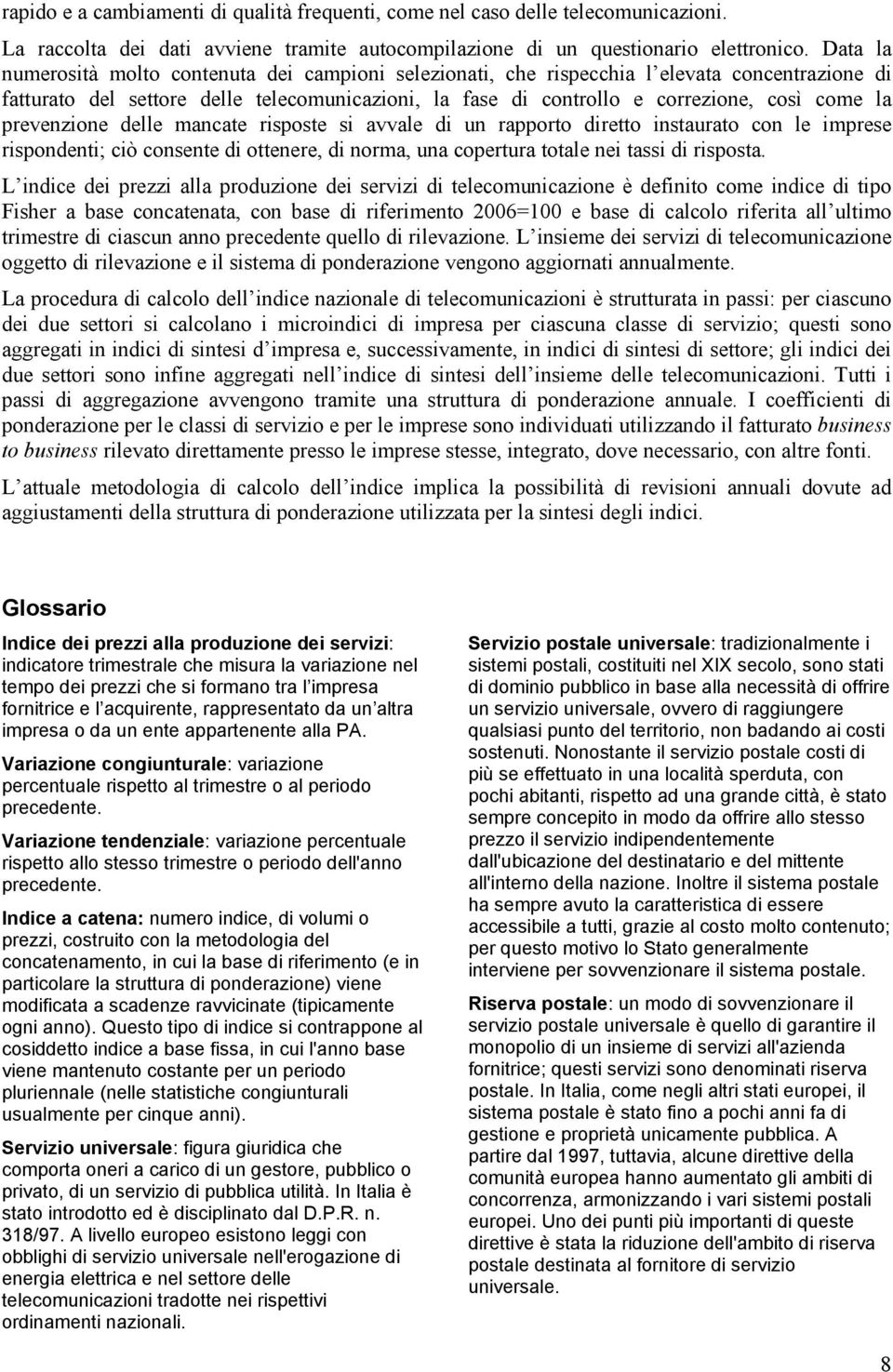 prevenzione delle mancate risposte si avvale di un rapporto diretto instaurato con le imprese rispondenti; ciò consente di ottenere, di norma, una copertura totale nei tassi di risposta.