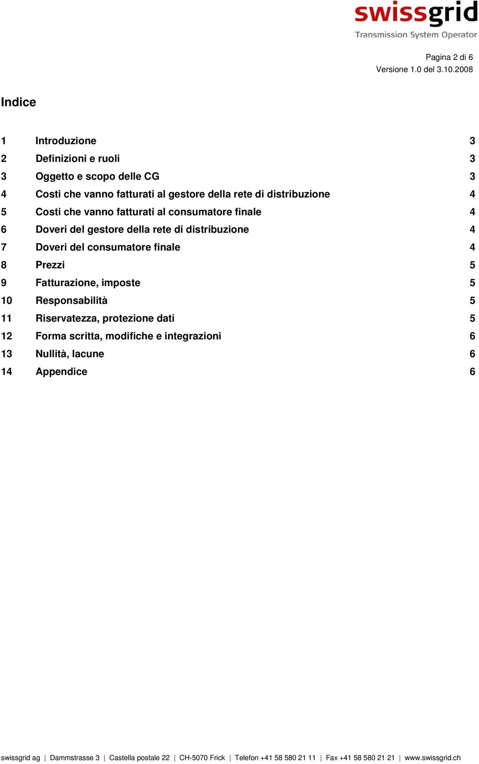 gestore della rete di distribuzione 4 7 Doveri del consumatore finale 4 8 Prezzi 5 9 Fatturazione, imposte 5 10