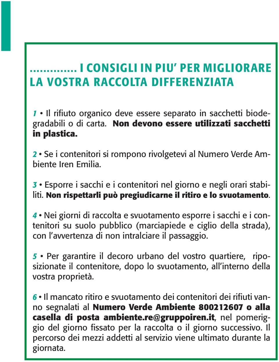 3 Esporre i sacchi e i contenitori nel giorno e negli orari stabiliti. Non rispettarli può pregiudicarne il ritiro e lo svuotamento.