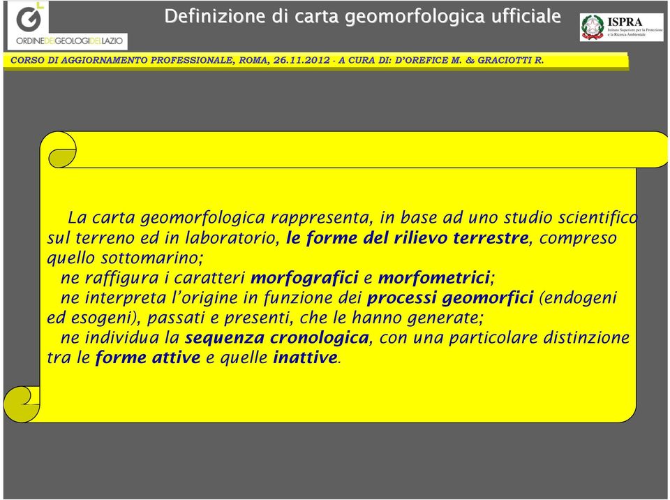 morfografici e morfometrici; ne interpreta l origine in funzione dei processi geomorfici (endogeni ed esogeni), passati e