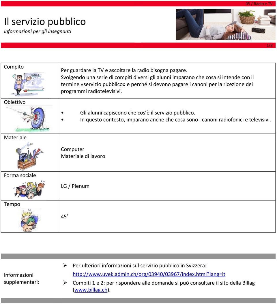 radiotelevisivi. Obiettivo Gli alunni capiscono che cos è il servizio pubblico. In questo contesto, imparano anche che cosa sono i canoni radiofonici e televisivi.