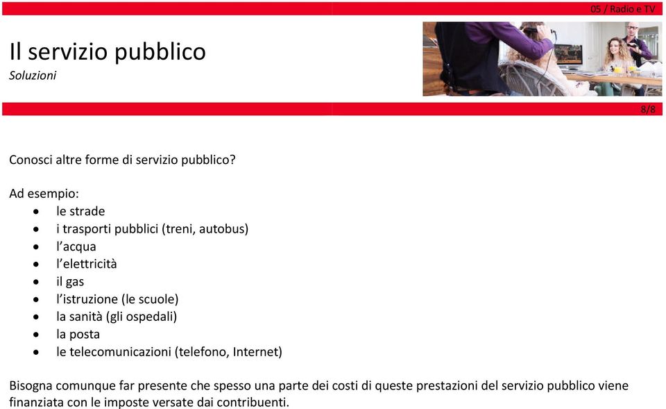 (le scuole) la sanità (gli ospedali) la posta le telecomunicazioni (telefono, Internet) Bisogna