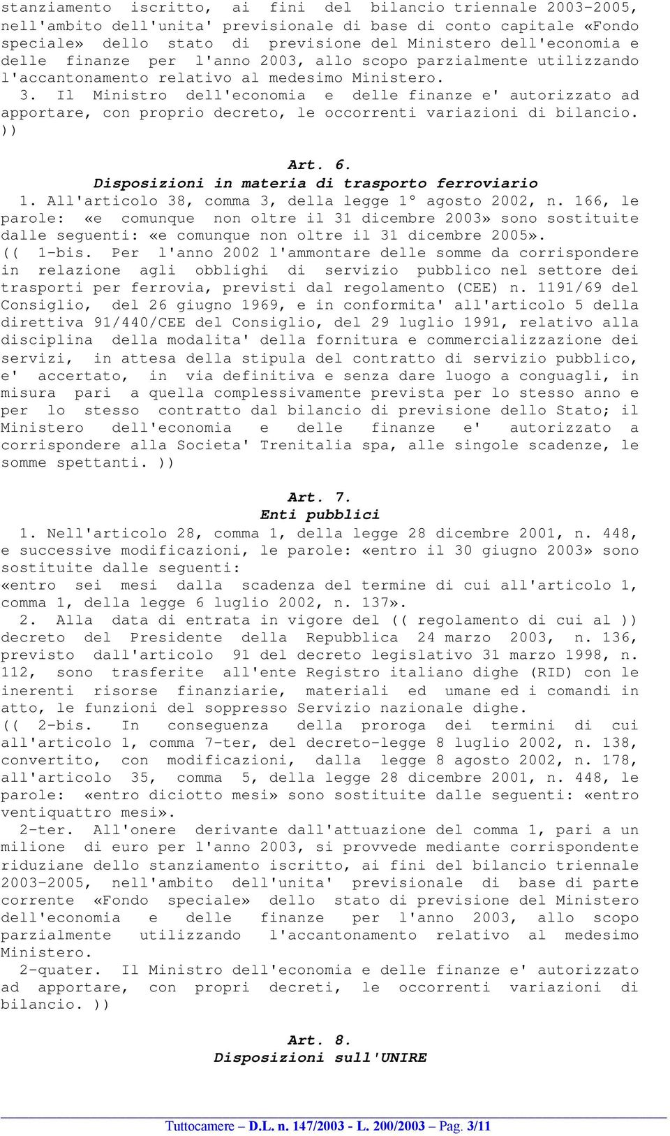 Il Ministro dell'economia e delle finanze e' autorizzato ad apportare, con proprio decreto, le occorrenti variazioni di bilancio. )) Art. 6. Disposizioni in materia di trasporto ferroviario 1.