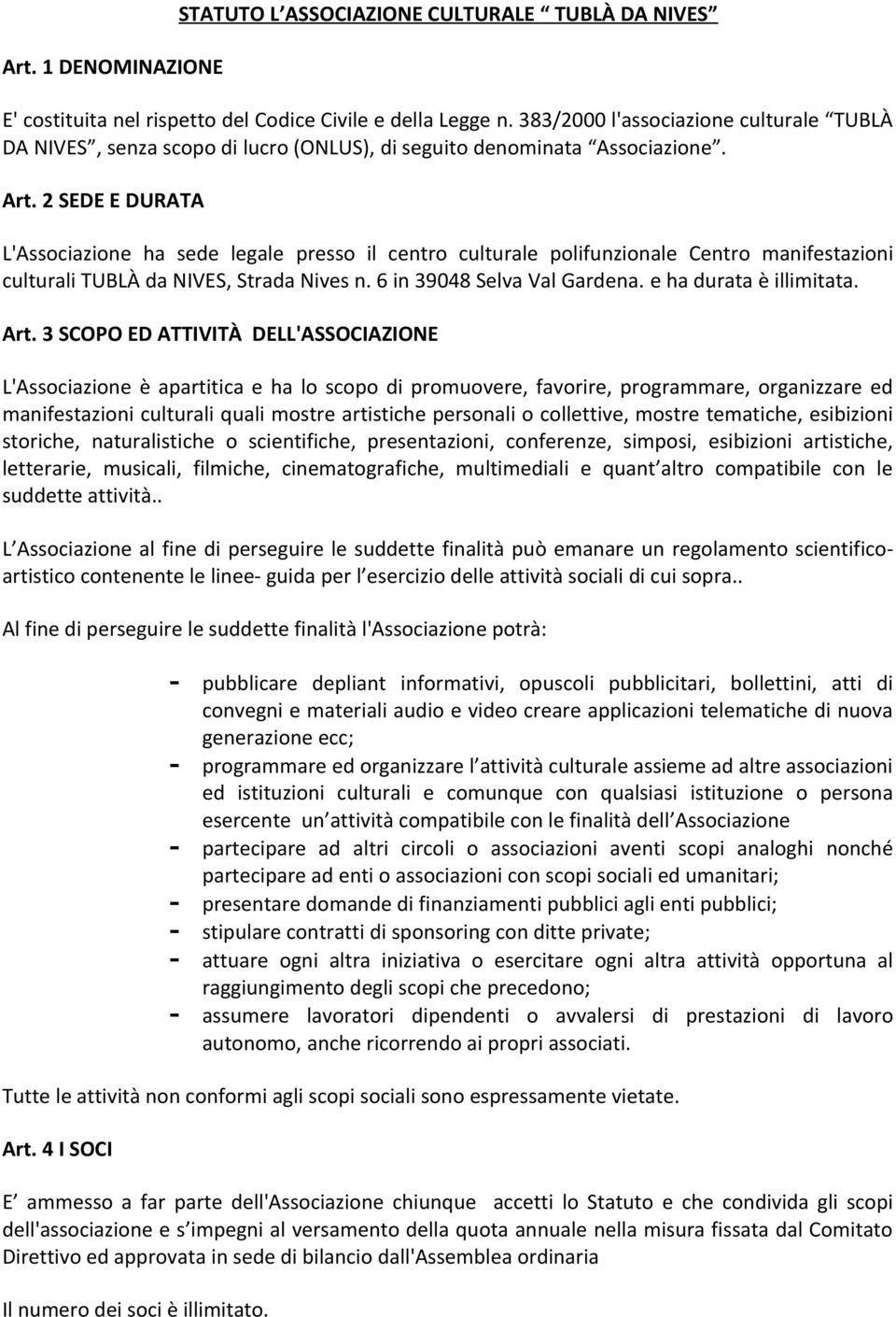 2 SEDE E DURATA L'Associazione ha sede legale presso il centro culturale polifunzionale Centro manifestazioni culturali TUBLÀ da NIVES, Strada Nives n. 6 in 39048 Selva Val Gardena.