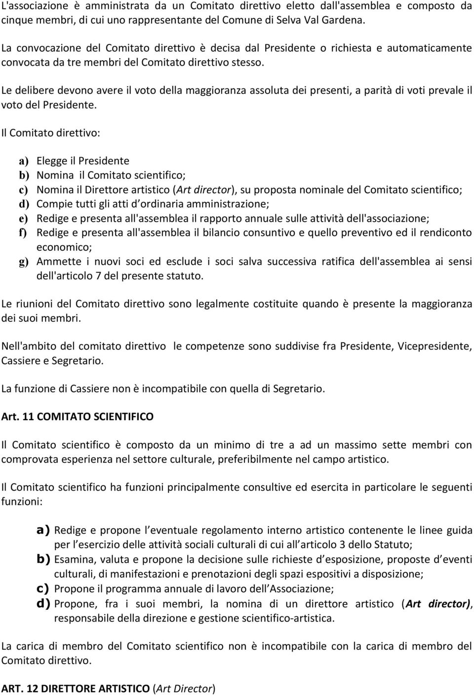 Le delibere devono avere il voto della maggioranza assoluta dei presenti, a parità di voti prevale il voto del Presidente.