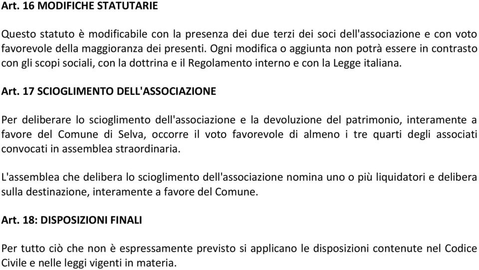 17 SCIOGLIMENTO DELL'ASSOCIAZIONE Per deliberare lo scioglimento dell'associazione e la devoluzione del patrimonio, interamente a favore del Comune di Selva, occorre il voto favorevole di almeno i